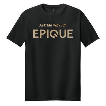 YOU WANT TO ASK ME WHY I'M EPIQUE - UNISEX SHIRT