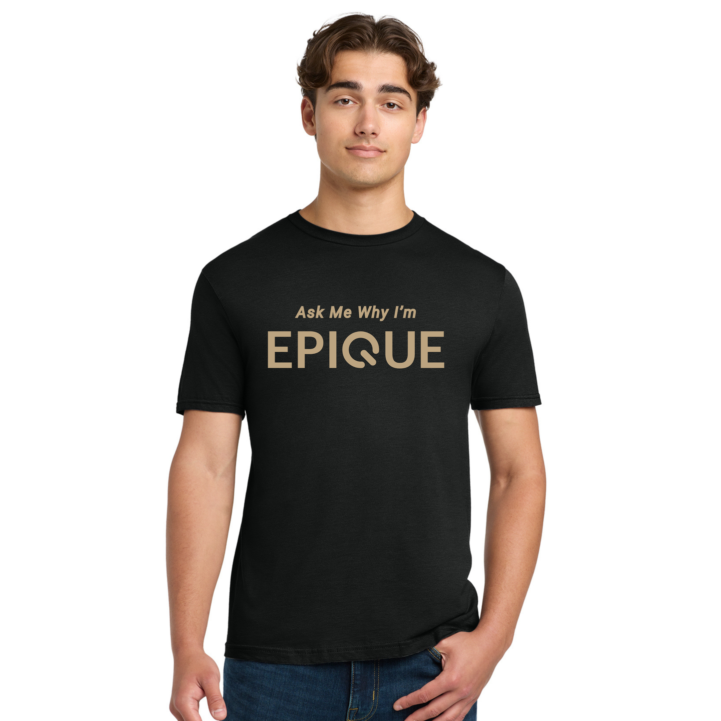 YOU WANT TO ASK ME WHY I'M EPIQUE - UNISEX SHIRT