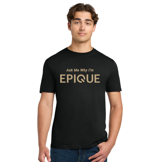 YOU WANT TO ASK ME WHY I'M EPIQUE - UNISEX SHIRT